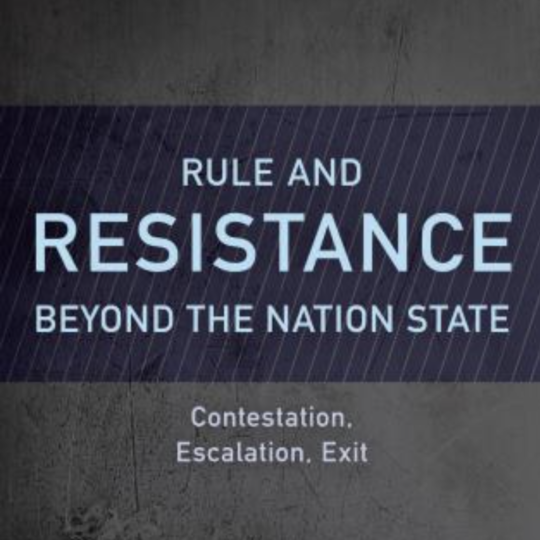 Rule and Resistance Beyond the Nation State: Contestation, Escalation, Exit