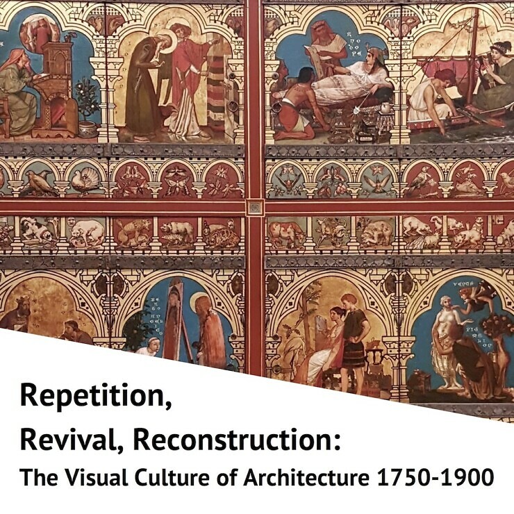 Repetition, Revival, Reconstruction: The Visual Culture of Architecture 1750-1900