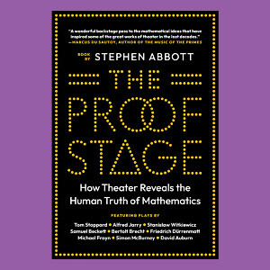 Cover for Stephen Abbott's book 'The Proof Stage: How Theater Reveals the Human Truth of Mathematics'